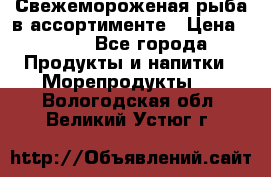 Свежемороженая рыба в ассортименте › Цена ­ 140 - Все города Продукты и напитки » Морепродукты   . Вологодская обл.,Великий Устюг г.